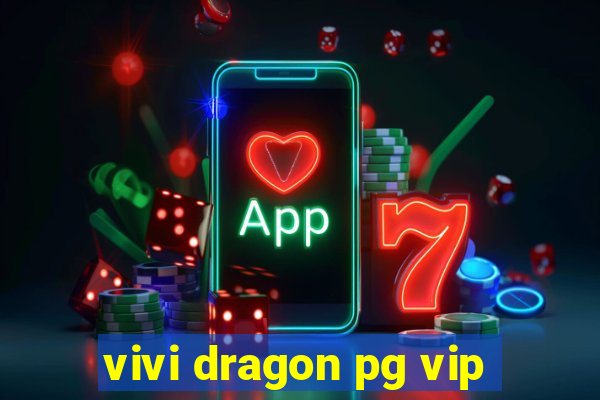 vivi dragon pg vip